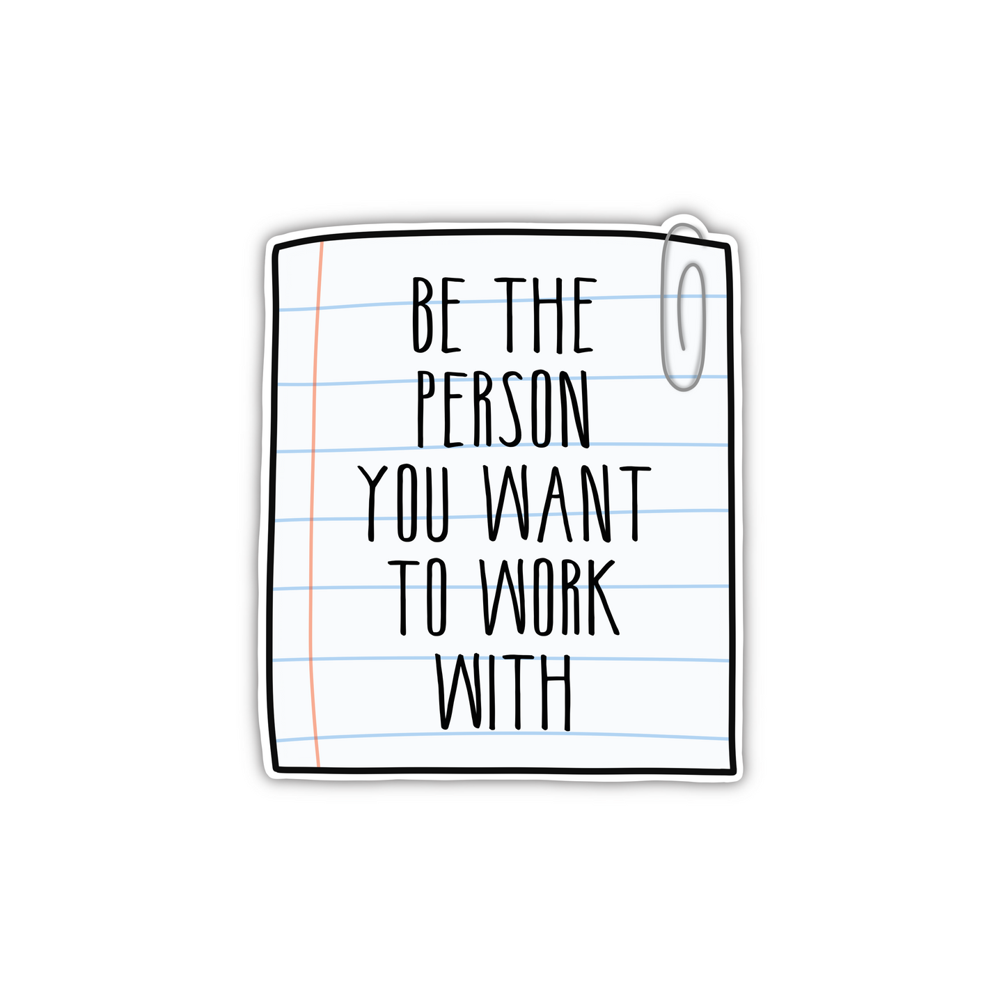 Be The Person You Want To Work With (sticker)