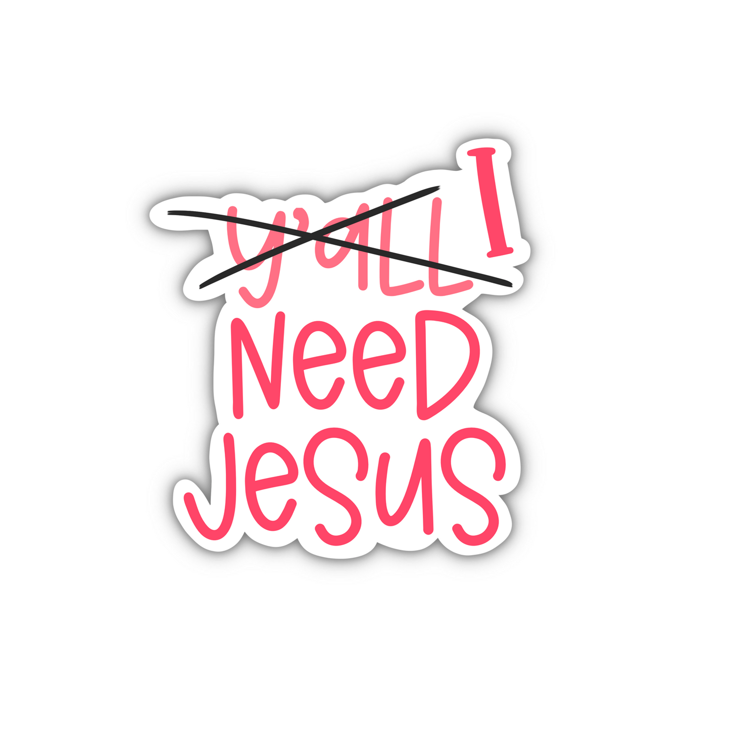 I [Ya'll] Need Jesus (sticker)